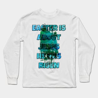 easter is about jesus he has risen Long Sleeve T-Shirt